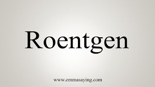 How To Say Roentgen [upl. by Aniles]