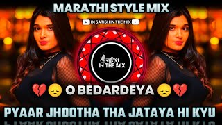 Pyaar Jhootha Tha Jataya Hi Kyun  O Bedardeya Song Dj  Marathi Style Mix  Dj Satish In The Mix [upl. by Iasi]