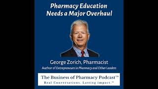 Pharmacy Education Needs a Major Overhaul  George Zorich Pharmacist Author of Entrepreneurs in [upl. by Orwin227]