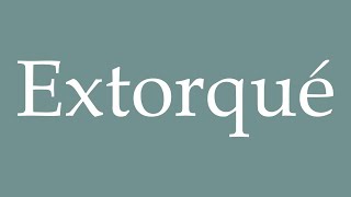 How to Pronounce Extorqué Extorted Correctly in French [upl. by Anomas]