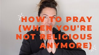 How To Pray When Youre Not Religious Anymore [upl. by Ianej]