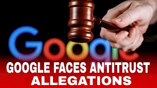 GOOGLE FACES ANTITRUST ALLEGATIONS [upl. by Richmond724]