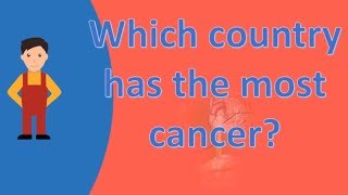 Which country has the most cancer  Best Health FAQS [upl. by Eshelman376]