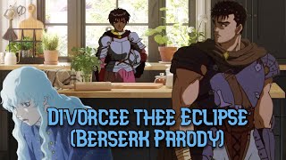 Divorcee Thee Eclipse Berserk Parody [upl. by Bobbe]