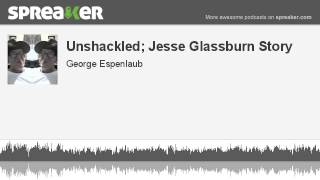 Unshackled Jesse Glassburn Story made with Spreaker [upl. by Eissahc380]