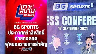 BG SPORTS ประกาศคว้าลิขสิทธิ์ถ่ายทอดสดฟุตบอลรายการสำคัญ  เกาะสนามข่าวเช้า  14 กย 67  T Sports 7 [upl. by Adranoel]