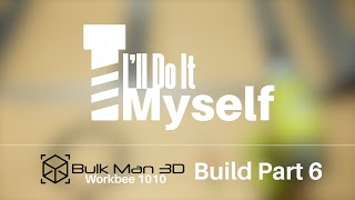 Workbee CNC Bulkman3d Kit  Build Part 6 [upl. by Galateah]