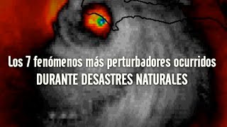 TOP Los 7 fenómenos MÁS PERTURBADORES ocurridos durante desastres naturales [upl. by Letnuahc]