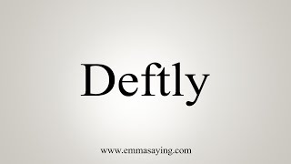 How To Say Deftly [upl. by Lekkim]