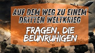 Auf dem Weg zu einem Dritten Weltkrieg Fragen die beunruhigen [upl. by Malamud]