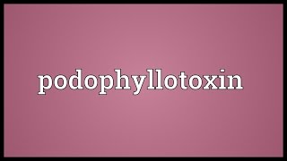 Podophyllotoxin Meaning [upl. by Leanne]