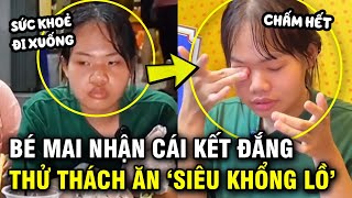 Bé Mai thử thách ăn đồ quotsiêu khổng lồquot nhận cái kết đắng sau thời gian dài kiếm tiền triệu [upl. by Cote]