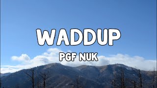 Waddup Lyrics by PGF Nuk [upl. by Ahsas]