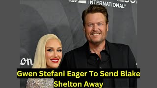 Gwen Stefani Eager To Send Blake Shelton Away [upl. by Sivram]