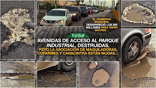 AVENIDAS DEL PARQUE INDUSTRIAL DESTRUIDAS PERO MAQUILADORAS COPARMEX Y CANACINTRA MUDOS… [upl. by Herson]