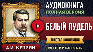 БЕЛЫЙ ПУДЕЛЬ КУПРИН АИ  аудиокнига слушать аудиокнига аудиокниги онлайн аудиокнига слушать [upl. by Oilenroc655]