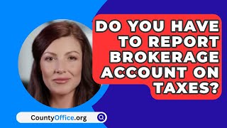 Do You Have To Report Brokerage Account On Taxes  CountyOfficeorg [upl. by Killy736]