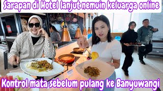 SARAPAN DI HOTEL LANJUT MAU NEMUIN KELUARGA ONLINE  KONTROL MATA SEBELUM PULANG BANYUWANGI [upl. by Buff]