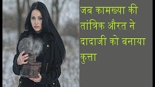 जब कामाख्या की तांत्रिक औरत ने दादाजी को बनाया कुत्ता [upl. by Attevroc48]