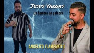 Jesus Vargas FT Angelito Flamenkito  Un hombre de palabra [upl. by Ennaeed]