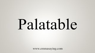 How To Pronounce Palatable [upl. by Zelazny528]