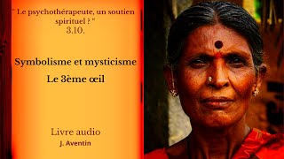 310 Symbolisme et mysticisme Le 3ème œil Livre audio J Aventin [upl. by Ennayd723]