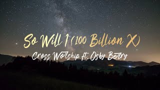 So Will I 100 Billion X  Cross Worship ft Osby Berry  Lyric Video [upl. by Latnahs]