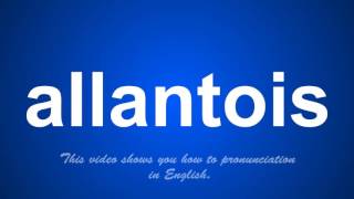 the correct pronunciation of allantois in English [upl. by Domel149]