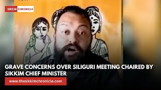 VIDEO RELEASE I CAP I Grave Concerns over Siliguri Meeting Chaired by Sikkim Chief Minister [upl. by Torosian]