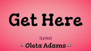 Get Here Lyrics  Oleta Adams [upl. by Ojeibbob]