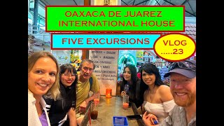 OAXACA – INTERNATIONAL HOUSE  FIVE EXCURSIONS – SMOKE ALLEY – AQUAS FRESCAS  MIRADOR  TLAYUDAS [upl. by Assirat]