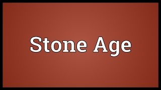 Stone Age Meaning [upl. by Agnesse]