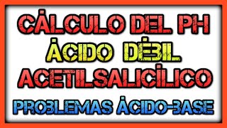 Calculo del pH del ácido acetilsalicílico Como calcular el pH de un ácido débil Ácido Base PAU [upl. by Areyk12]