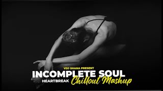 Incomplete Soul Mashup 2024 Vdj Shana Mashup  Heartbreak Chillout  Ankit Tiwari [upl. by Spatz906]