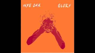 Wye Oak  Glory [upl. by Bradshaw]