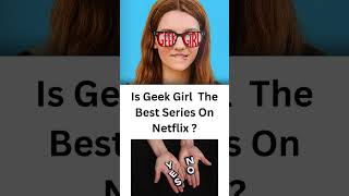 Is Geek Girl The Best Series On Netflix [upl. by O'Malley]