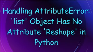 Handling AttributeError list Object Has No Attribute Reshape in Python [upl. by Petie]