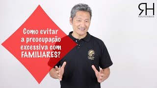 Preocupação com FAMILIARES  Como evitar a preocupação excessiva com familiares [upl. by Kipper986]