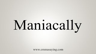 How To Say Maniacally [upl. by Modeerf]