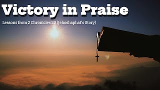 Victory in Praise Lessons from 2 Chronicles 20 Jehoshaphats Story [upl. by Dahij]