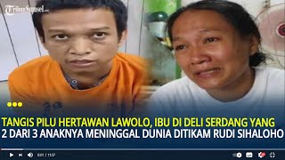 Tangis Hertawan Lawolo Ibu di Deli Serdang yang 2 dari 3 Anaknya Meninggal Ditikam Rudi Sihaloho [upl. by Mchugh]