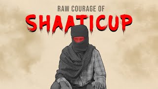 RAW COURAGE OF SHAATICUP [upl. by Jallier]