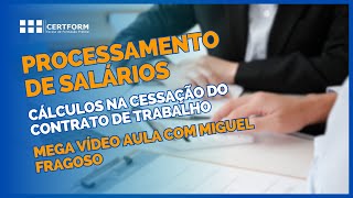 🖥️Processamento Salários Cálculos na Cessação Contrato Trabalho Mega Vídeo Aula com Miguel Fragoso [upl. by Anyl990]