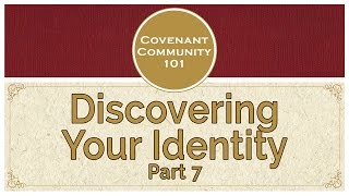 Covenant Community 101  Discovering Your Identity  Part 7 [upl. by Haelam586]