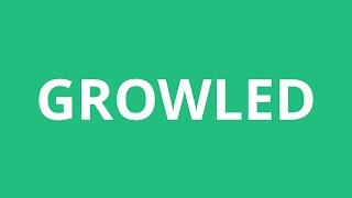 How To Pronounce Growled  Pronunciation Academy [upl. by Gilus]