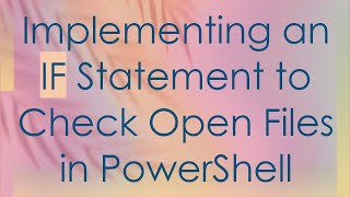 Implementing an IF Statement to Check Open Files in PowerShell [upl. by Reyaht148]