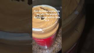 WHY IS THERE A HOLE IN MY PEANUT BUTTER [upl. by Ralleigh576]