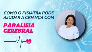 Como o médico fisiatra pode ajudar a Criança com Paralisia Cerebral [upl. by Grazia279]