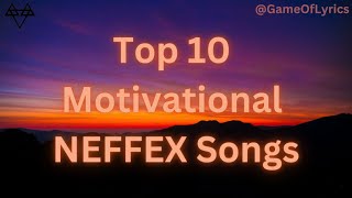 Top 10 NEFFEX Songs  Motivational Songs  neffexmusic music neffex [upl. by Ecyrb]