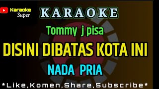 DISINI DIBATAS KOTA INI  Tommy J pisa  KARAOKE  NADA PRIA  COWOK [upl. by Einnej442]